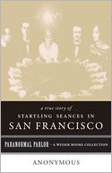 A True Story of Startling Seances in San Francisco: Paranormal Parlor, A Weiser Books Collection