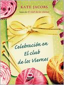 Celebración en el club de los viernes: Después del éxito que tuvo El Club de los viernes, Kate Jacobs nos invita a participar de las navidades de estas viejas amigas.