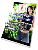 download Landing Page Success Guide - How To Craft Your Very Own Lead-Sucking Master Piece And Build Your Mailing List At Warp Speed (Just Listed) book