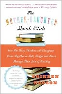 Mother-Daughter Book Club.: How Ten Busy Mothers and Daughters Came Together to Talk, Laugh, and Learn Through Their Love of Reading
