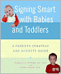 Signing Smart with Babies and Toddlers: A Parents' Strategy and Activity Guide
