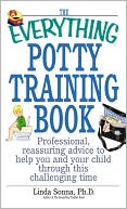 The Everything Potty Training Book: Professional, Reassuring Advice to Help You and Your Child Through This Challenging Time