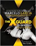 The X-Guard: For Brazilian Jiu-Jitsu, Gi and No Gi Grappling, and Mixed Martial Arts