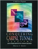 Conquering Carpal Tunnel Syndrome and Other Repetitive Strain Injuries: A Self-Care Program