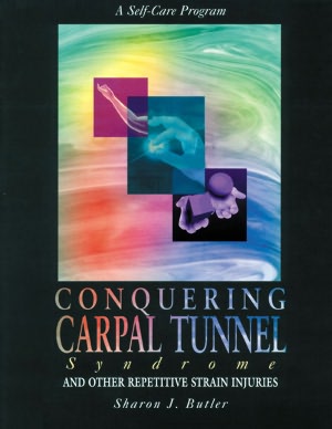 Conquering Carpal Tunnel Syndrome and Other Repetitive Strain Injuries: A Self-Care Program