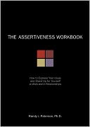 The Assertiveness Workbook: How to Express Your Ideas and Stand Up for Yourself at Work and in Relationships