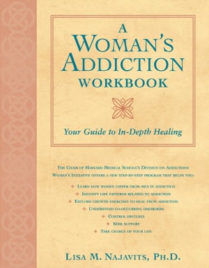 A Woman's Addiction Workbook: Your Guide to In-Depth Healing Lisa Najavits