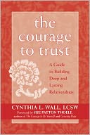 The Courage to Trust: A Guide to Building Deep and Lasting Relationships