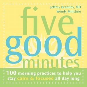 Five Good Minutes: 100 Morning Practices to Help You Stay Calm and Focused All Day Long