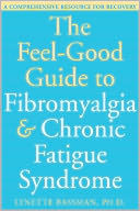 The Feel-Good Guide to Fibromyalgia and Chronic Fatigue Syndrome: A Comprehensive Resource for Recovery