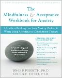 The Mindfulness and Acceptance Workbook for Anxiety: A Guide to Breaking Free from Anxiety, Phobias, and Worry Using Acceptance and Commitment Therapy
