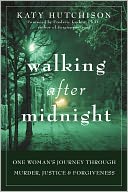 Walking After Midnight: One Woman's Journey Through Murder, Justice, and Forgiveness