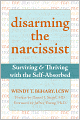 Disarming the Narcissist: Surviving and Thriving with the Self-Absorbed
