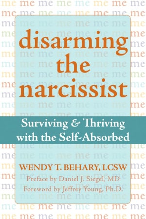 Disarming the Narcissist: Surviving and Thriving with the Self-Absorbed