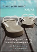 Leave Your Mind Behind: The Everyday Practice of Finding Stillness Amid Rushing Thoughts