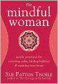 The Mindful Woman: Gentle Practices for Restoring Calm, Finding Balance, and Opening Your Heart