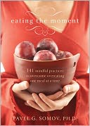 Eating the Moment: 141 Mindful Practices to Overcome Overeating One Meal at a Time