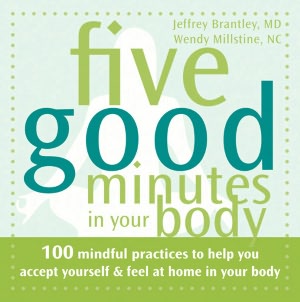 Five Good Minutes in Your Body: 100 Mindful Practices to Help You Accept Yourself and Feel at Home in Your Body
