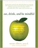 Eat, Drink, and Be Mindful: How to End Your Struggle with Mindless Eating and Start Savoring Food with Intention and Joy