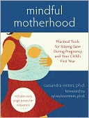 Mindful Motherhood: Practical Tools for Staying Sane During Pregnancy and Your Child's First Year