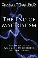 The End of Materialism: How Evidence of the Paranormal is Bringing Science and Spirit Together