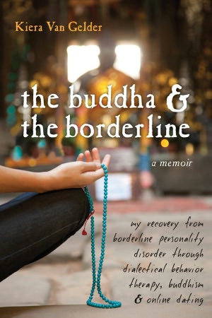 Best books collection download The Buddha and the Borderline: My Recovery from Borderline Personality Disorder through Dialectical Behavior Therapy, Buddhism, and Online Dating 9781572247109 by Kiera Van Gelder RTF FB2