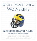 What It Means to Be a Wolverine: Michigan's Greatest Players Talk about Michigan Football