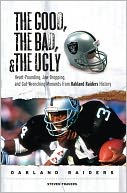 Good, the Bad, and the Ugly Oakland Raiders: Heart-Pounding, Jaw-Dropping, and Gut-Wrenching Moments from Oakland Raiders History
