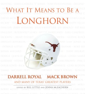 What It Means to Be a Longhorn: Darrell Royal, Mack Brown and Texas's Greatest Players
