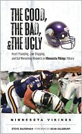 Good, the Bad, and the Ugly - Minnesota Vikings: Heart-Pounding, Jaw-Dropping, and Gut-Wrenching Moments from Minnesota Vikings History