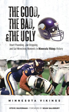 Good, the Bad, and the Ugly - Minnesota Vikings: Heart-Pounding, Jaw-Dropping, and Gut-Wrenching Moments from Minnesota Vikings History