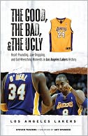 The Good, the Bad, and the Ugly - Los Angeles Lakers: Heart-Pounding, Jaw-Dropping, and Gut-Wrenching Moments from Los Angeles Lakers History