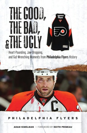 The Good, the Bad, and the Ugly Philadelphia Flyers: Heart-Pounding, Jaw-Dropping, and Gut-Wrenching Moments from Philadelphia Flyers History