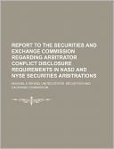 Report to the Securities and Exchange Commission Regarding Arbitrator Conflict Disclosure Requirements in NASD and NYSE Securities Arbitrations