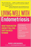 Living Well with Endometriosis: What Your Doctor Doesn't Tell You... That You Need to Know