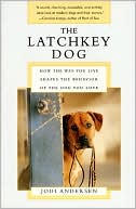 Latchkey Dog: How the Way You Live Shapes the Behavior of the Dog You Love