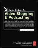 Hands-On Guide to Video Blogging and Podcasting: Emerging Media Tools for Business Communication