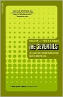 The Seventies: The Great Shift in American Culture, Society, and Politics