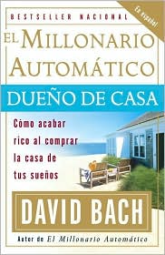 El Millonario automatico dueno de casa: Como acabar rico al comprar la vivienda de tus suenos