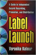 Label Launch: A Guide to Independent Record Recording, Promotion, and Distribution