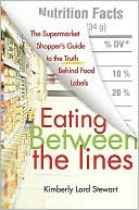 Eating Between the Lines: The Supermarket Shopper's Guide to the Truth Behind Food Labels