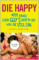 Die Happy: 499 Things Every Guy's Gotta Do while He Still Can