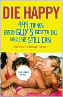 Die Happy: 499 Things Every Guy's Gotta Do while He Still Can