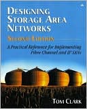 Designing Storage Area Networks: A Practical Reference for Implementing Fibre Channel and IP SANs, Second Edition