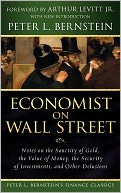 Economist on Wall Street (Peter L. Bernstein's Finance Classics): Notes on the Sanctity of Gold, the Value of Money, the Security of Investments, and Other Delusions