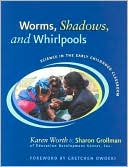 Worms, Shadows, and Whirlpools: Science in the Early Childhood Classroom