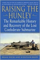 Raising the Hunley: The Remarkable History and Recovery of the Lost Confederate Submarine