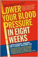 Lower Your Blood Pressure in 8 Weeks: A Revolutionary Program for a Longer, Healthier Life