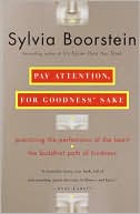 Pay Attention, for Goodness' Sake: practicing the perfections of the heart the buddhist path of kindness