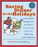 Saving Dinner for the Holidays: Menus, Recipes, Shopping Lists, and Timelines for Spectacular, Stress-Free Holidays and Family Celebrations